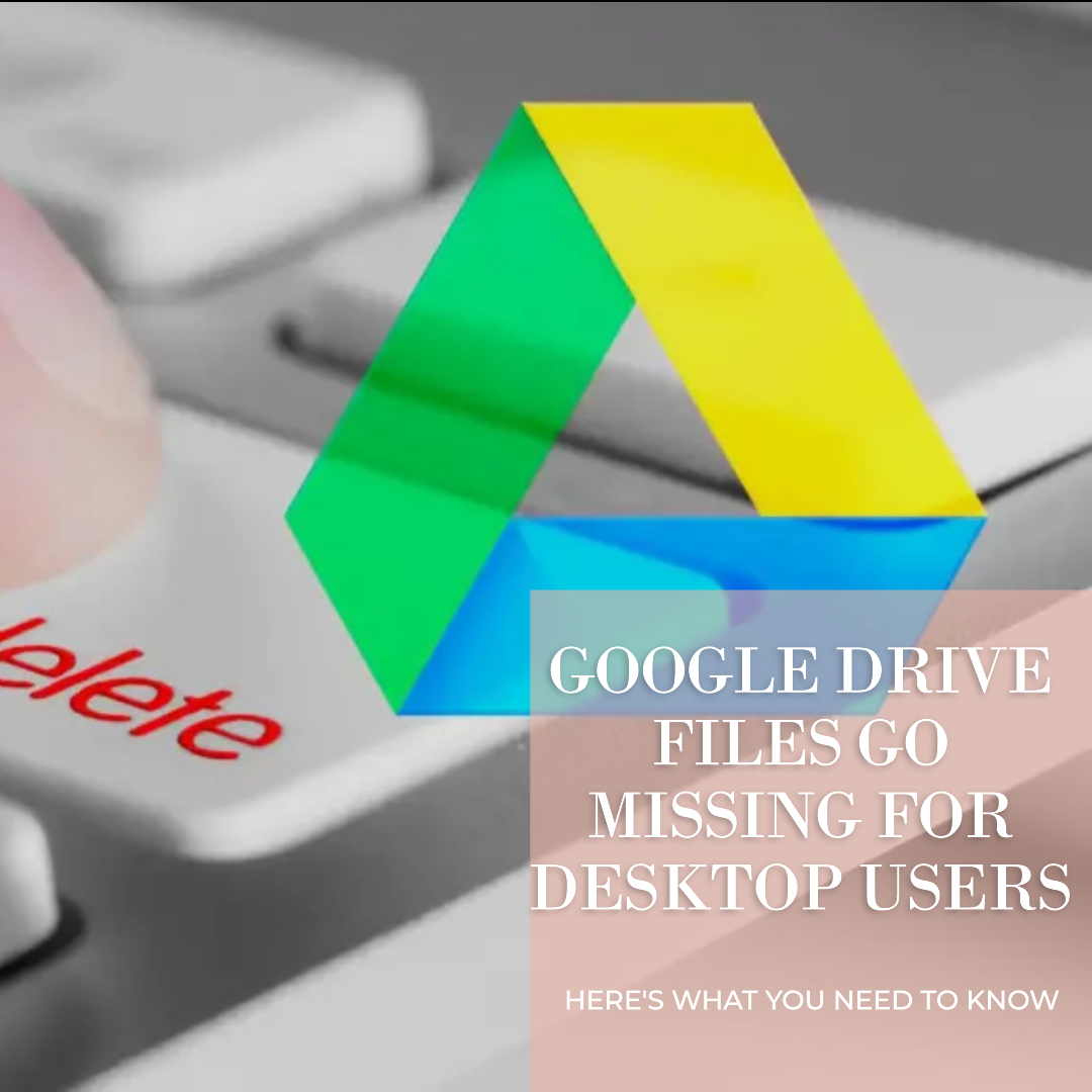 google-drive-files-go-missing-for-desktop-users-technical-hub